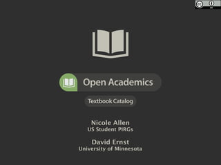 Open Academics
   Textbook Catalog


    Nicole Allen
   US Student PIRGs

    David Ernst
University of Minnesota
 