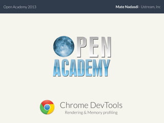 Chrome DevTools
Rendering & Memory proﬁling
Open Academy 2013 Mate Nadasdi - Ustream, Inc
 