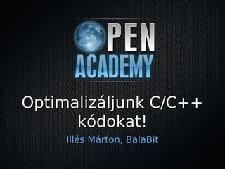 Optimalizáljunk C/C++
      kódokat!
     Illés Márton, BalaBit
 