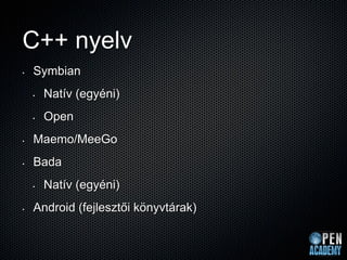 C++ nyelv
•   Symbian
    •   Natív (egyéni)
    •   Open
•   Maemo/MeeGo
•   Bada
    •   Natív (egyéni)
•   Android (fej...