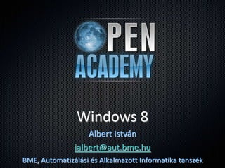 Windows 8
                   Albert István
               ialbert@aut.bme.hu
BME, Automatizálási és Alkalmazott Informatika tanszék
 