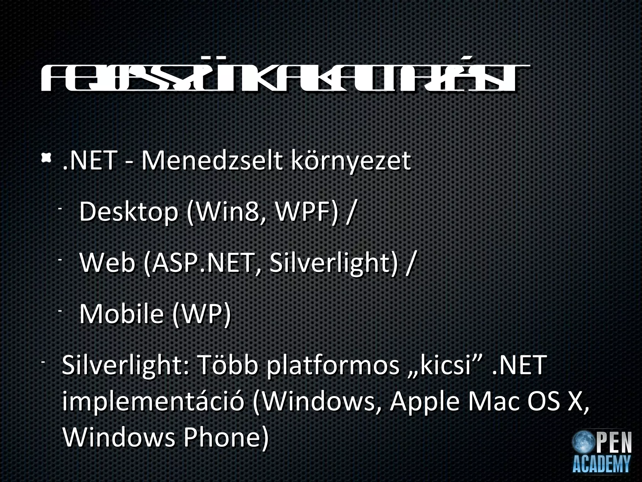 F jszn a a aát
 eesü k l l zs
  l     km    !
    .NET - Menedzselt környezet
    •   Desktop (Win8, WPF) /
    •   Web (ASP.NET, Silverlight) /
    •   Mobile (WP)
•   Silverlight: Több platformos „kicsi” .NET
    implementáció (Windows, Apple Mac OS X,
    Windows Phone)
 