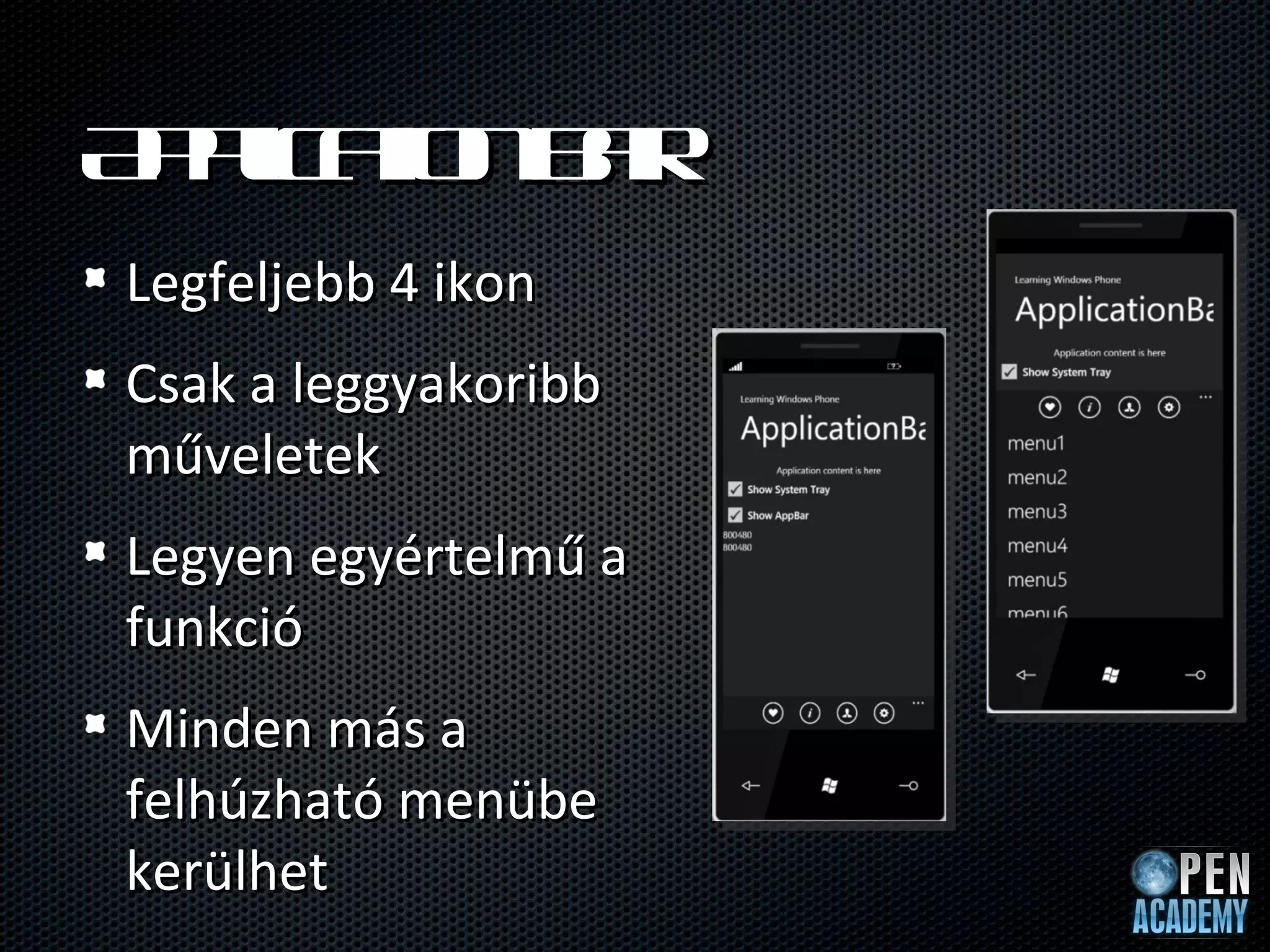 Ap a n a
 p l t br
   ic io
Legfeljebb 4 ikon
Csak a leggyakoribb
műveletek
Legyen egyértelmű a
funkció
Minden más a
felhúzható menübe
kerülhet
 