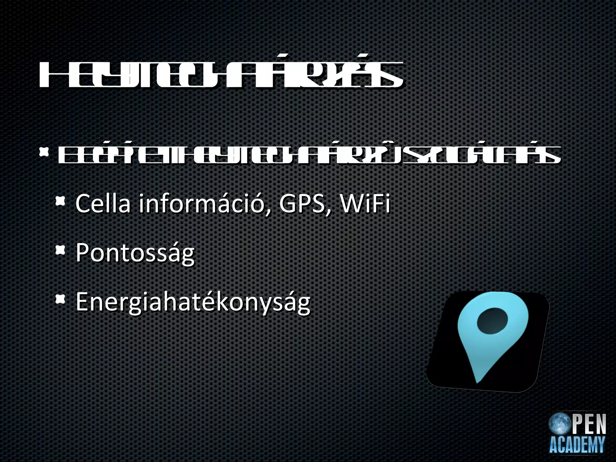 H l e h t oá
 e m g a rzs
  y     á
B é ít t e m g a rz so áa s
 ep e h l e h t oó zl lt
      t y       á     g tá
 Cella információ, GPS, WiFi
 Pontosság
 Energiahatékonyság
 
