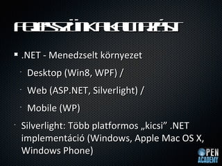 F jszn a a at
 ees k l l zs
  l     km    !
    .NET - Menedzselt k?rnyezet
    ?   Desktop (Win8, WPF) /
    ?   Web (ASP.NET, Silverlight) /
    ?   Mobile (WP)
?   Silverlight: T?bb platformos ?kicsi .NET
    implementci (Windows, Apple Mac OS X,
    Windows Phone)
 