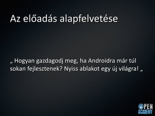 Az el?ads alapfelvetse


? Hogyan gazdagodj meg, ha Androidra mr tl
sokan fejlesztenek? Nyiss ablakot egy j vilgra! ?
 