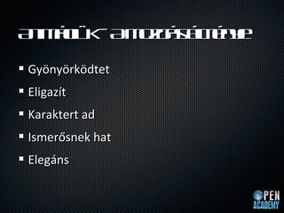 A im c k Am z   y
 n i -   og s l ne
                m

Gy?ny?rk?dtet
Eligazt
Karaktert ad
Ismer?snek hat
Elegns
 