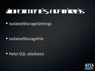 ? p t e t , a a o s
l o m n d t rl
la       s     t 
IsolatedStorageSettings


IsolatedStorageFile


Helyi SQL adatbzis
 