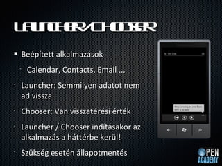 L u c e / h oe
 a n h r C o sr
    Beptett alkalmazsok
    ?   Calendar, Contacts, Email ...
?   Launcher: Semmilyen adatot nem
    ad vissza
?   Chooser: Van visszatrsi rtk
?   Launcher / Chooser indtsakor az
    alkalmazs a httrbe kerl!
?   Szksg esetn llapotments
 