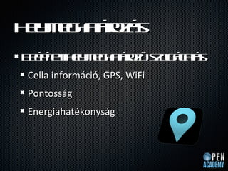 H l e h t o
 e m g a rzs
  y     
B  t t e m g a rz so a s
 ep e h l e h t o zl lt
      t y            g t
 Cella informci, GPS, WiFi
 Pontossg
 Energiahatkonysg
 