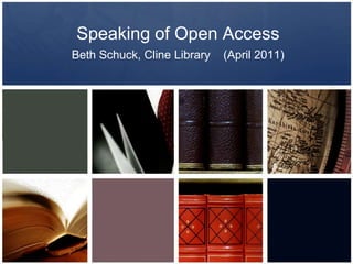 Speaking of Open Access Beth Schuck, Cline Library    (April 2011) 