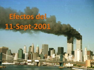 Efectos del
11-Sept-2001



        Santia Velázquez - Noviembre 2011
 