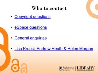 Who to contact
• Copyright questions
• eSpace questions
• General enquiries
• Lisa Kruesi, Andrew Heath & Helen Morgan
 