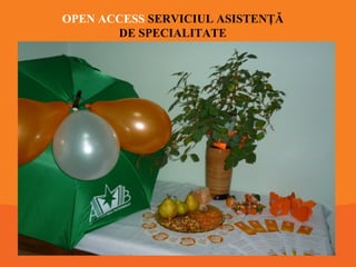 OPEN ACCESS SERVICIUL ASISTENŢĂ
DE SPECIALITATE

 