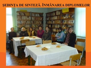 ŞEDINŢA DE SINTEZĂ. ÎNMÂNAREA DIPLOMELOR

 