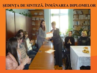 ŞEDINŢA DE SINTEZĂ. ÎNMÂNAREA DIPLOMELOR

 