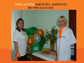 OPEN ACCESS SERVICIUL ASISTENŢĂ
DE SPECIALITATE

 