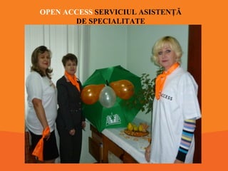 OPEN ACCESS SERVICIUL ASISTENŢĂ
DE SPECIALITATE

 