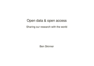 Ben Skinner
Open data & open access
Sharing our research with the world
 