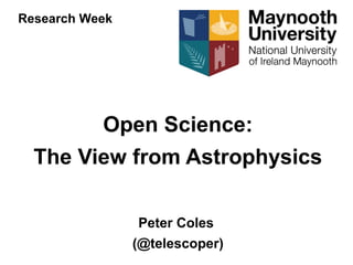 Research Week
Open Science:
The View from Astrophysics
Peter Coles
(@telescoper)
 