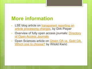 More information
• LSE blog article on transparent reporting on
article processing charges, by Dirk Pieper
• Overview of f...