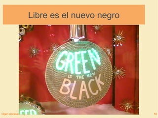 Libre es el nuevo negro 
Open Access/Copyleft 10 
 