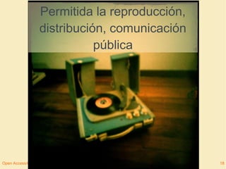 Permitida la reproducción, 
distribución, comunicación 
pública 
Open Access/Copyleft 18 
 