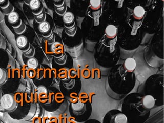 LLaa 
iinnffoorrmmaacciióónn 
qquuiieerree sseerr 
ggrraattiiss 
Open Access/Copyleft 4 
 
