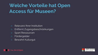 You, We & Digital
Welche Vorteile hat Open
Access für Museen?
○ Relevanz Ihrer Institution
○ Entfernt Zugangsbeschränkunge...
