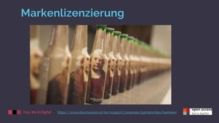 You, We & Digital
Markenlizenzierung
https://www.rijksmuseum.nl/en/support/corporate/partnerships/heineken
 