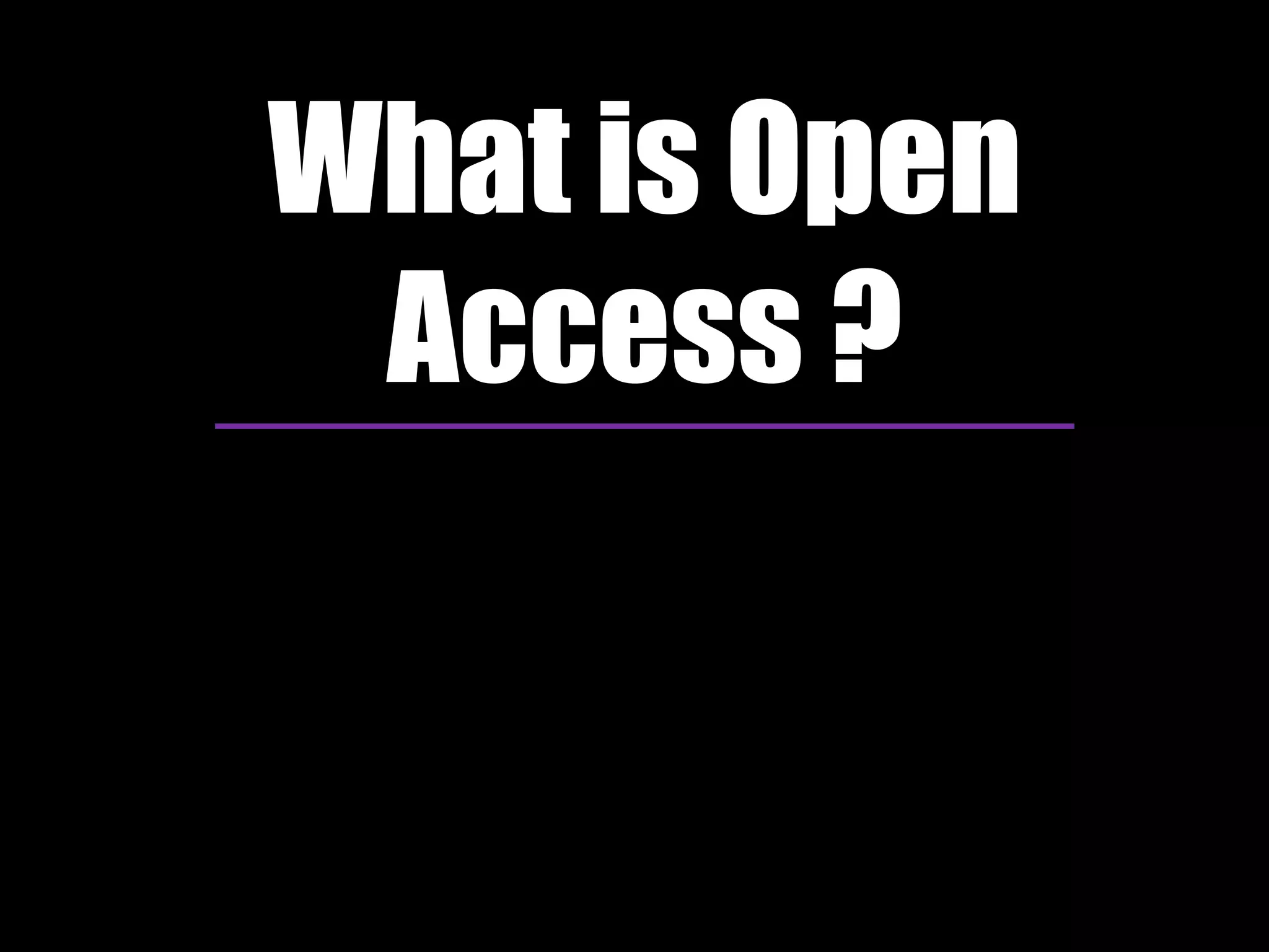 What is Open 
Access ? 
 