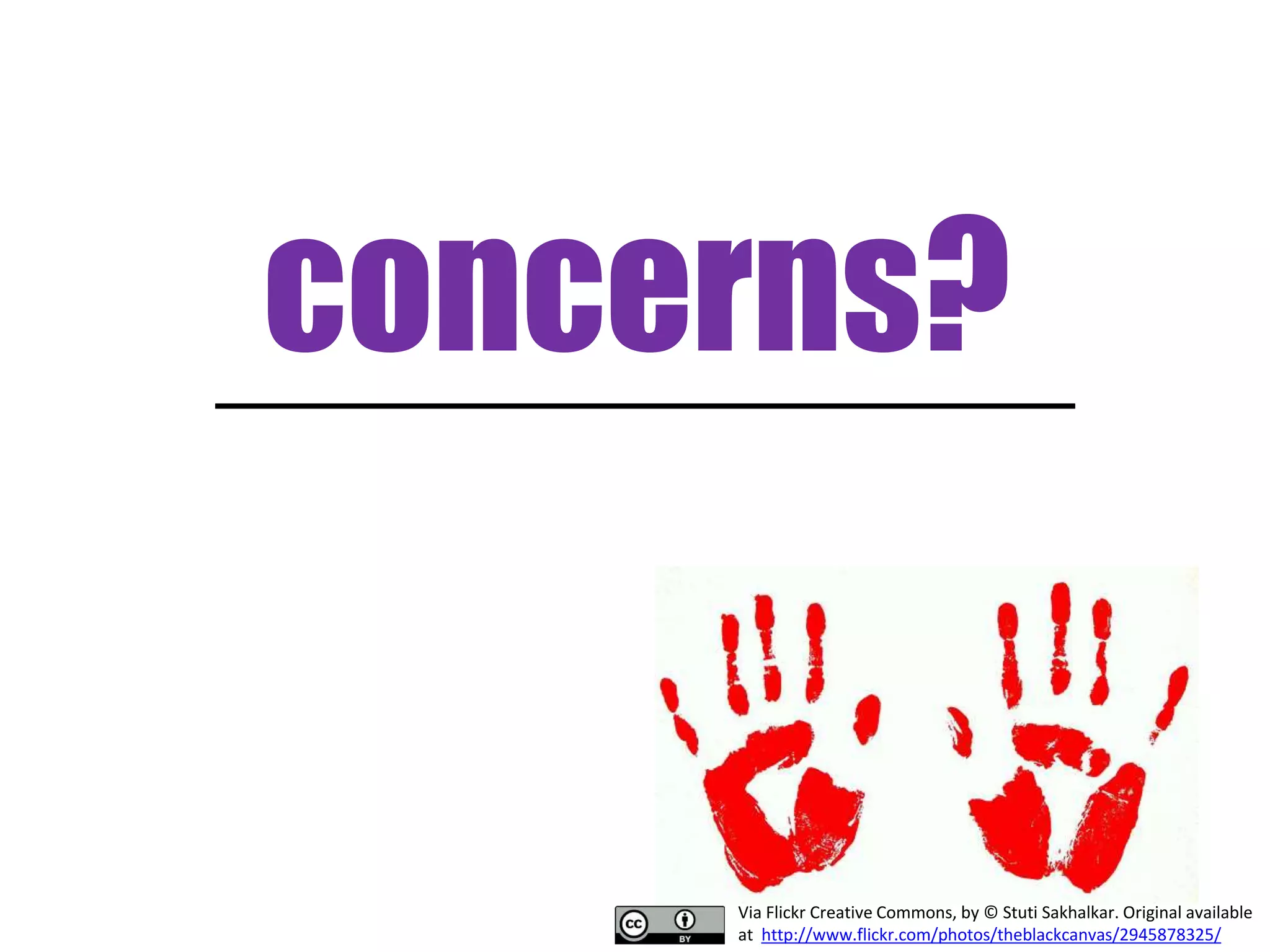 concerns? 
Via Flickr Creative Commons, by © Stuti Sakhalkar. Original available 
at http://www.flickr.com/photos/theblackcanvas/2945878325/ 
 