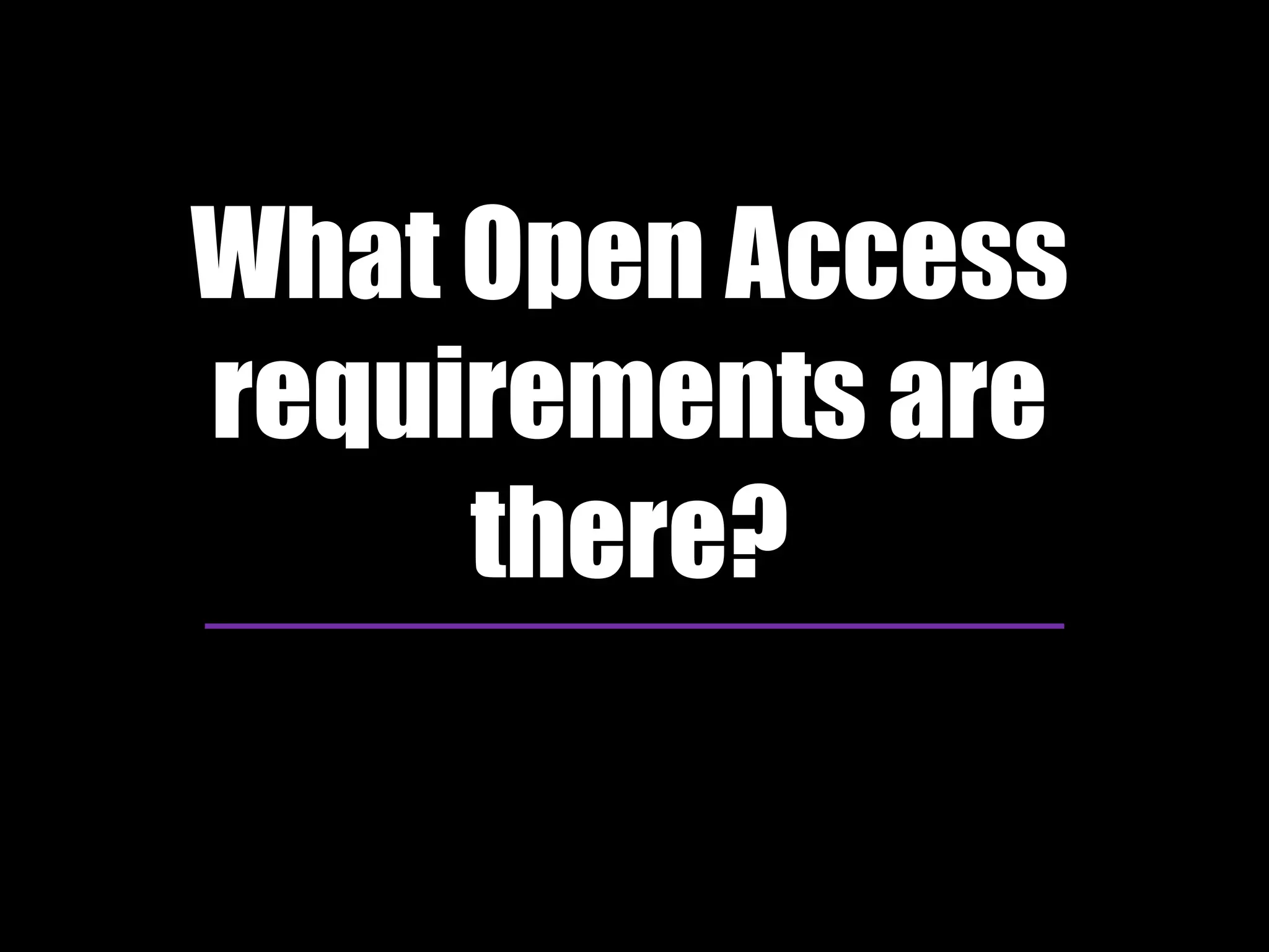What Open Access 
requirements are 
there? 
 
