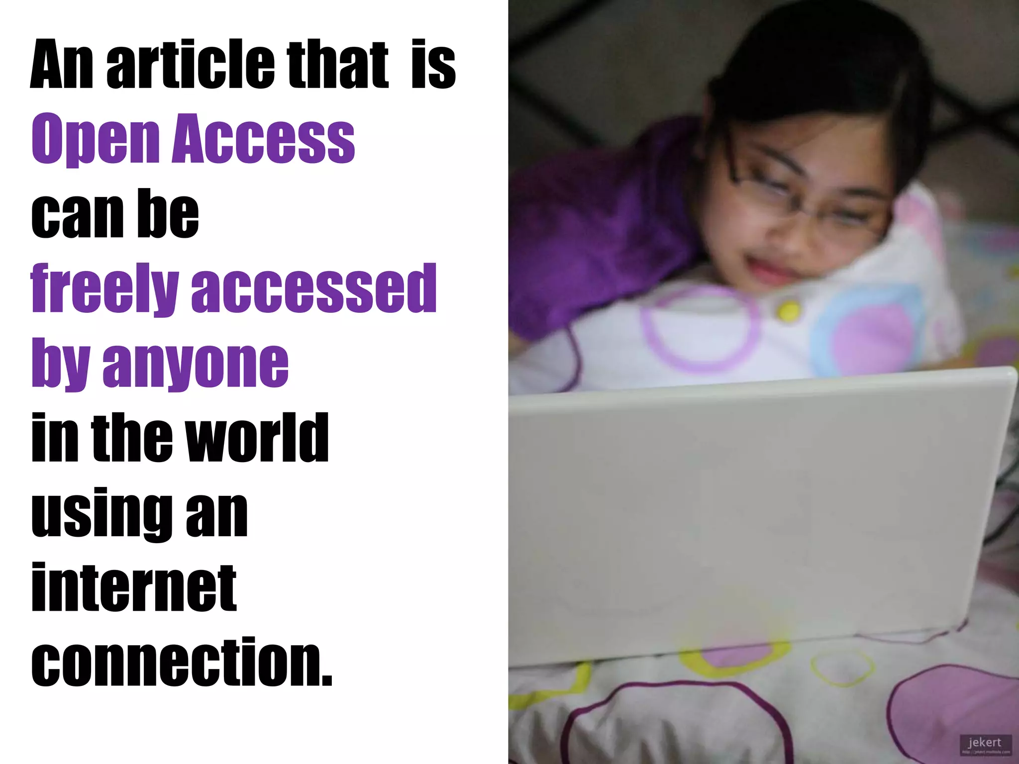 An article that is 
Open Access 
can be 
freely accessed 
by anyone 
in the world 
using an 
internet 
connection. 
 
