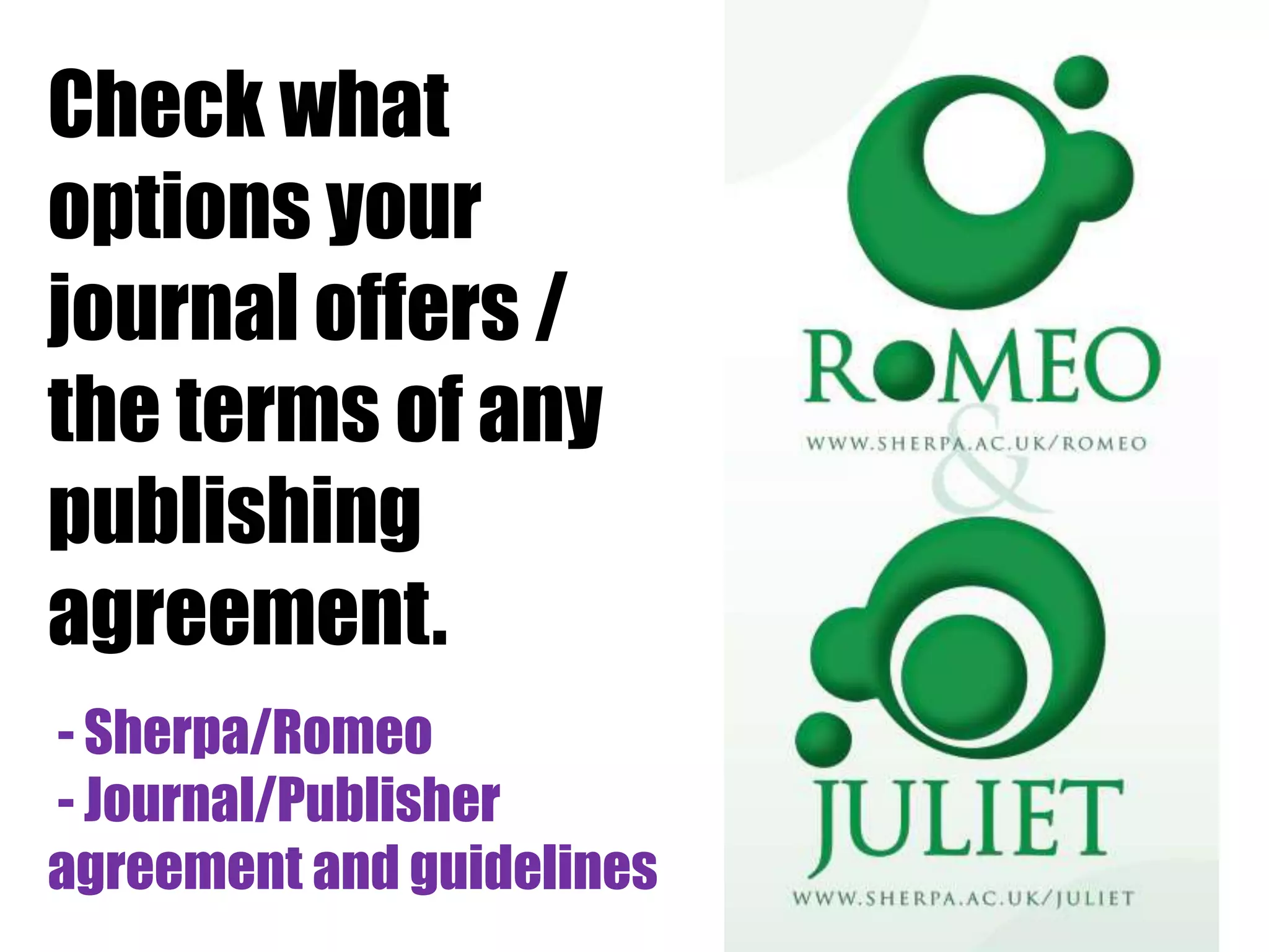 Check what 
options your 
journal offers / 
the terms of any 
publishing 
agreement. 
- Sherpa/Romeo 
- Journal/Publisher 
agreement and guidelines 
 