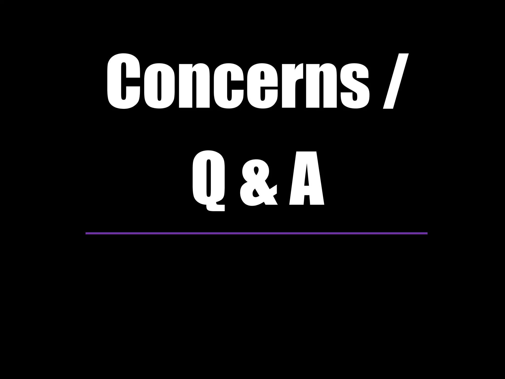 Concerns / 
Q & A 
 