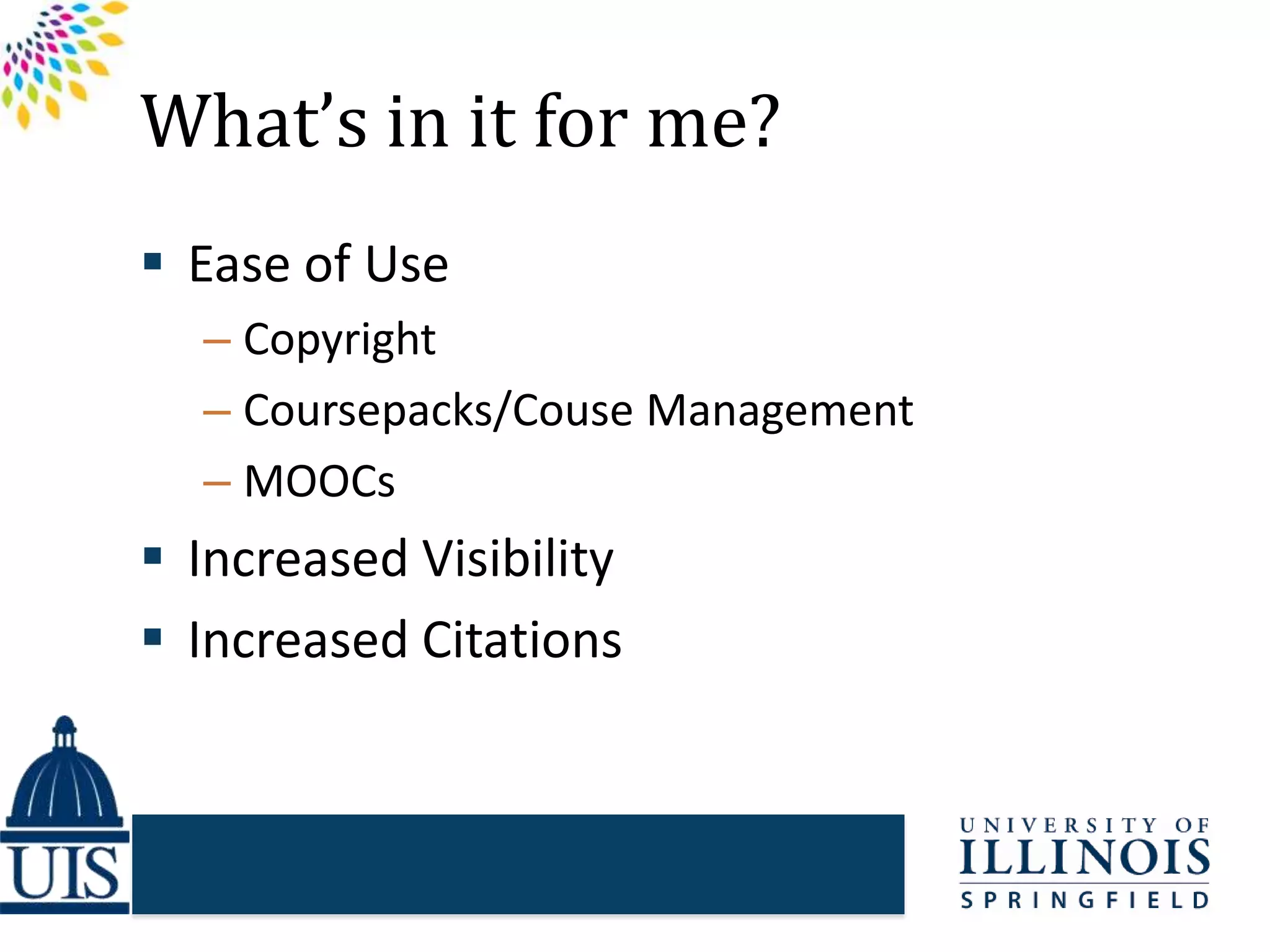 What’s in it for me?
 Ease of Use
– Copyright
– Coursepacks/Couse Management
– MOOCs
 Increased Visibility
 Increased Citations
 