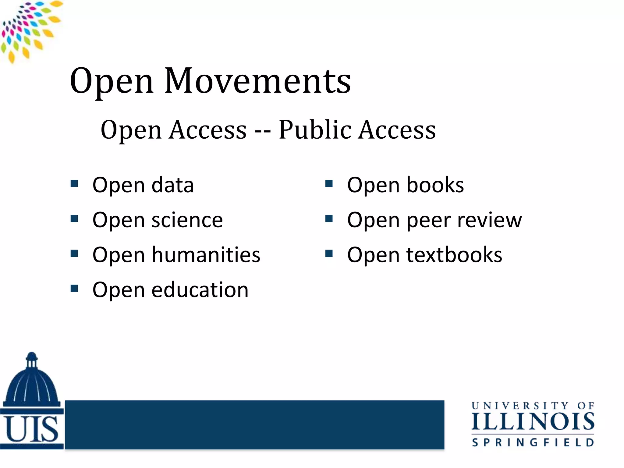 Open Movements
Open Access -- Public Access
 Open data
 Open science
 Open humanities
 Open education
 Open books
 Open peer review
 Open textbooks
 