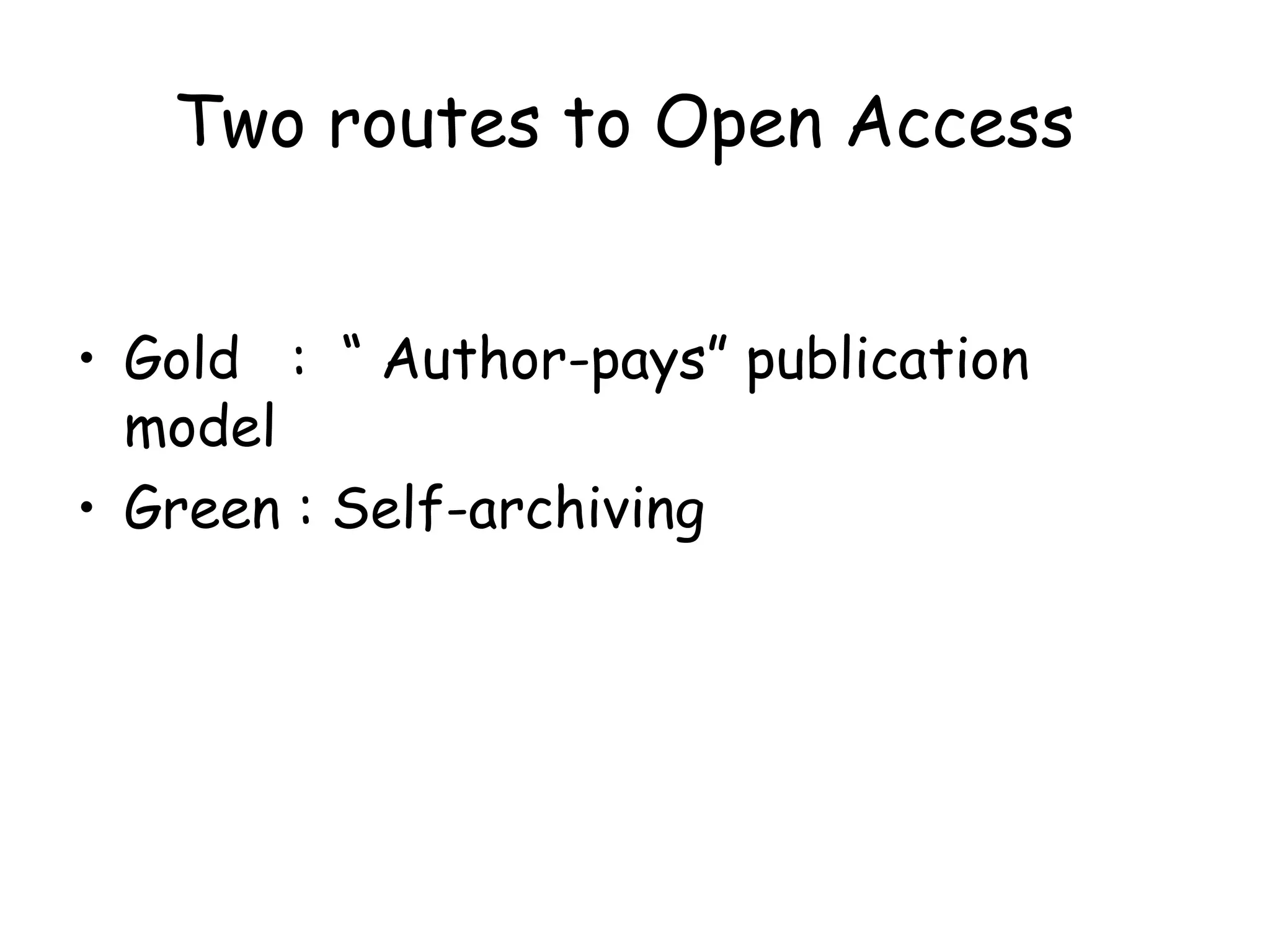 Two routes to Open Access
• Gold : “ Author-pays” publication
model
• Green : Self-archiving
 