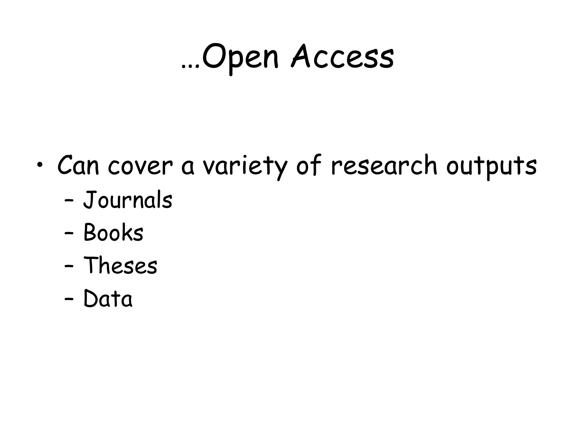 …Open Access
• Can cover a variety of research outputs
– Journals
– Books
– Theses
– Data
 