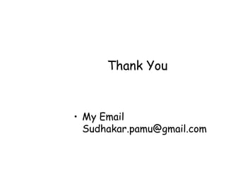 Thank You
• My Email
Sudhakar.pamu@gmail.com
 
