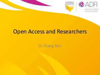 Open Access and Researchers 
Dr Xiang Ren 
 