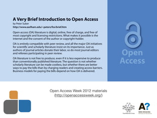 A Very Brief Introduction to Open Access
by Peter Suber
http://www.earlham.edu/~peters/fos/brief.htm

Open-access (OA) lit...