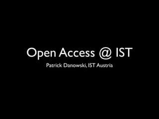 Open Access @ IST
   Patrick Danowski, IST Austria
 