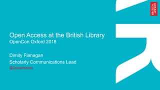 Open Access at the British Library
OpenCon Oxford 2018
Dimity Flanagan
Scholarly Communications Lead
@2warpthreads
 