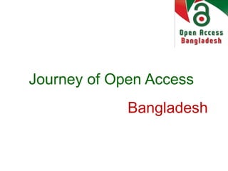 Journey of Open Access
Bangladesh
 