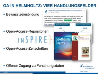 OA IN HELMHOLTZ: VIER HANDLUNGSFELDER

§  Bewusstseinsbildung



§  Open-Access-Repositorien



§  Open-Access-Zeitschriften



§  Offener Zugang zu Forschungsdaten
SEITE 17
 