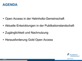 AGENDA



§  Open Access in der Helmholtz-Gemeinschaft

§  Aktuelle Entwicklungen in der Publikationslandschaft

§  Zug...