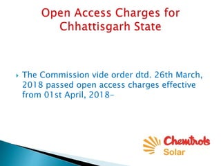  The Commission vide order dtd. 26th March,
2018 passed open access charges effective
from 01st April, 2018-
 