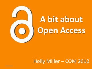 A bit about
Open Access
Holly Miller – COM 2012
10/20/2015
 